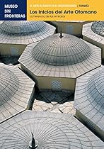 LOS INICIOS DEL ARTE OTOMANO: La herencia de los emiratos: 1 (El Arte Islaacute;mico en el Mediterraacute;neo) (Spanish Edition)
