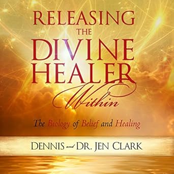 Releasing the Divine Healer Within - Dennis and Dr. Jen Clark