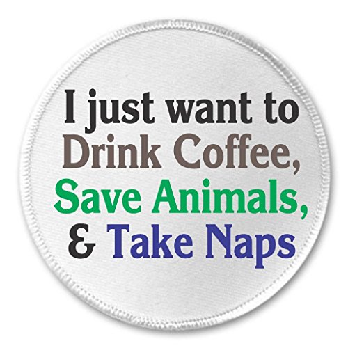 I just want to Drink Coffee, Save Animals, Take Naps 3" Sew On Patch Life Quote