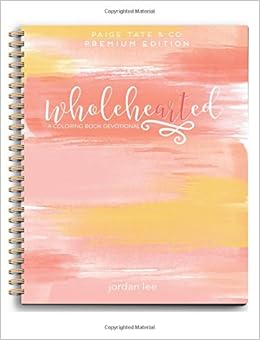 Wholehearted: A Coloring Book Devotional, Premium Edition (Christian Coloring, Bible Journaling and Lettering: Inspirational Gifts) Wholehearted: A Coloring Book Devotional, Premium Edition (Christian Coloring, Bible Journaling and Lettering: Inspirational Gifts)