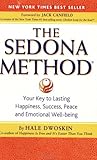 The Sedona Method: Your Key to Lasting Happiness, Success, Peace and Emotional Well-Being