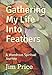 Gathering My Life Into Feathers: A Wondrous Spiritual Journey by Jim Price