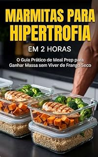 Livro Marmitas para Hipertrofia em 2 Horas: O Guia Prático de Meal Prep para Ganhar Massa sem Viver de Frango Seco).