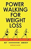Power Walking For Weight Loss - A Consistent Blueprint for Busy People by Mirsad Hasić