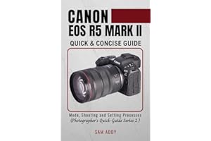 Canon EOS R5 MARK II- Quick & Concise Guide: Modes, Shooting & Setting Processes (Photographer's Quick-Guide Series 2)