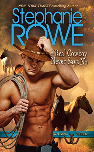A Real Cowboy Never Says No (Wyoming Rebels) by [Rowe, Stephanie]