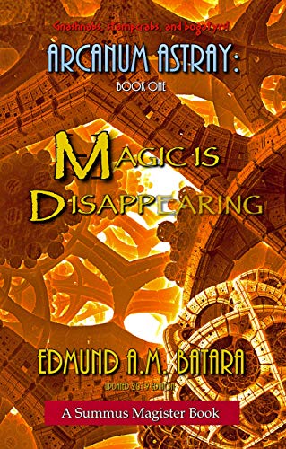 ARCANUM ASTRAY: MAGIC IS DISAPPEARING! (Book One of the Summus Magister Series) by Edmund A.M. Batara