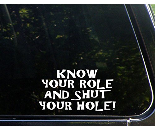 Know Your Role And Shut Your Hole! - 7"x 3 3/4" - Vinyl Die Cut Decal / Bumper Sticker For Windows, Trucks, Cars, Laptops, Macbooks, Etc.