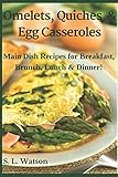 Omelets, Quiches & Egg Casseroles: Main Dish Recipes For Breakfast, Brunch, Lunch & Dinner! (Souther