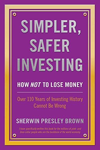 Simpler, Safer Investing: How NOT to Lose Money, Over 110 Years of Investing History Cannot Be Wrong Kindle Edition
