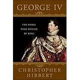 George IV: The Rebel Who Would Be King