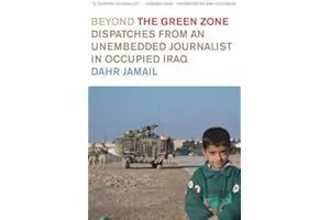 Beyond the Green Zone: Dispatches from an Unembedded Journalist in Occupied Iraq