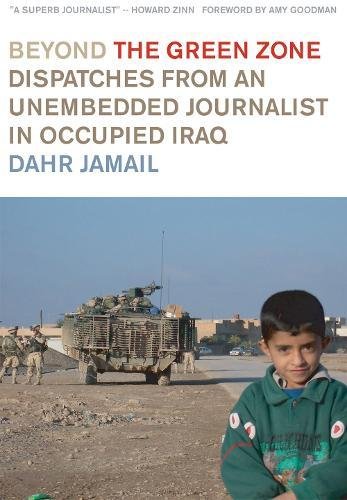Beyond the Green Zone: Dispatches from an Unembedded Journalist in Occupied Iraq by Dahr Jamail
