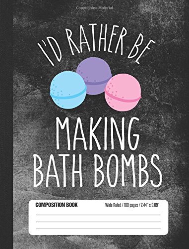 I’d Rather Be Making Bath Bombs Composition Book Wide Ruled 100 pages (7.44 x 9.69): Notebook Journal for Spa Day and Bath Bomb Fans and School Students