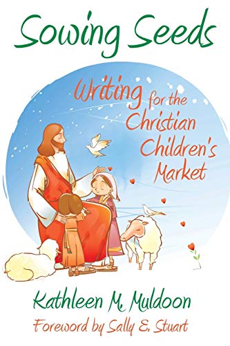 Sowing Seeds: Writing for the Christian Children's Market by Kathleen M Muldoon