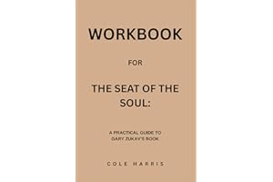 Workbook for The Seat Of The Soul: A Practical Guide to Gary Zukav’s Book
