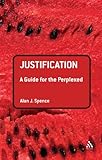 Justification: A Guide for the Perplexed (Guides for the Perplexed) by Alan J. Spence