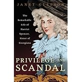 Privilege and Scandal: The Remarkable Life of Harriet Spencer, Sister of Georgiana