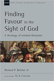 Finding Favour in the Sight of God: A Theology of Wisdom Literature (New Studies in Biblical Theology) Finding Favour in the Sight of God: A Theology of Wisdom Literature (New Studies in Biblical Theology)
