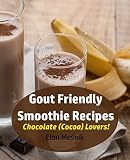 Gout Friendly Smoothie Recipes: Chocolate (Cocoa) Lovers! (Gout & Arthritis Smoothie Recipes Book 3) by Elon Mesnik