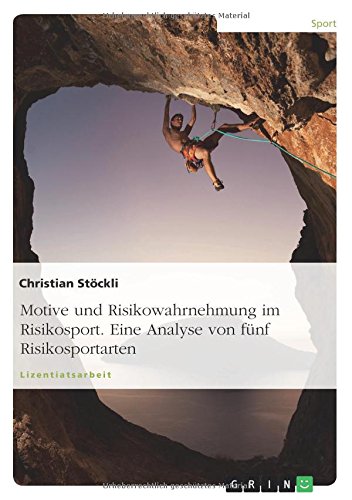 Motive und Risikowahrnehmung im Risikosport. Eine Analyse von fünf Risikosportarten (German Edition)