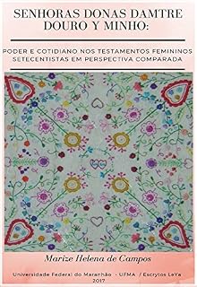 Livro Senhoras Donas Damtre Douro y Minho:  Poder e cotidiano nos testamentos femininos setecentistas em perspetiva comparada