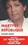 Martyre de la République : 1994-2012, les dossiers secrets de l'affaire Yann Piat by 