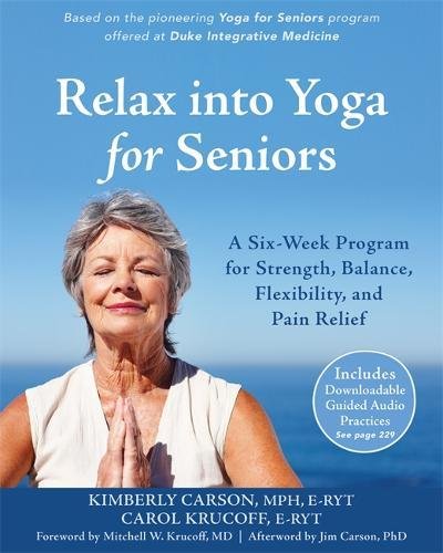 Relax into Yoga for Seniors: A Six-Week Program for Strength, Balance, Flexibility, and Pain Relief, by Kimberly Carson MPH  E-RYT, Carol