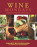 Wine Mondays: Simple Wine Pairings and Seasonal Menus by Frank McClelland, Christie Matheson