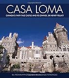 Casa Loma: Canada's Fairy-Tale Castle and Its Owner, Sir Henry Pellatt by Bill Freeman, Vincenzo Pietropaolo