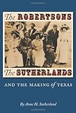 The Robertsons, the Sutherlands, and the Making of Texas by 