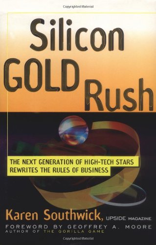 Silicon Gold Rush: The Next Generation of High-Tech Stars Rewrites the Rules of Business