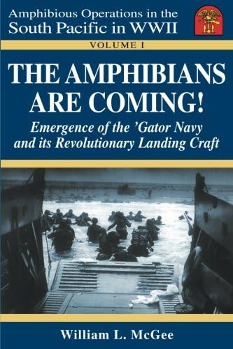 The Amphibians Are Coming! Emergence of the 'Gator Navy and its Revolutionary Landing Craft (Amphibious Operations in the South Pacific in WWII)