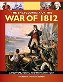 The Encyclopedia Of the War Of 1812: A Political, Social, and Military History [3 volumes]: A Politi by Spencer C. Tucker, Spencer Tucker