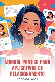 Livro MANUAL PRÁTICO PARA APLICATIVOS DE RELACIONAMENTO: Como se destacar, conversar com leveza e atrair conexões verdadeiras sem perder sua essência
