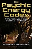 The Psychic Energy Codex: Awakening Your Subtle Senses