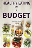 Healthy Eating on a Budget (How to eat healthy on a budget) (Volume 1)