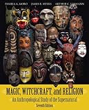Magic, Witchcraft, and Religion: An Anthropological Study of the Supernatural, Pamela Moro, James Myers, Arthur Lehmann, 0073405213