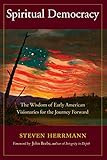 Spiritual Democracy: The Wisdom of Early American Visionaries for the Journey Forward (Sacred Activi by Steven B. Herrmann, John Beebe