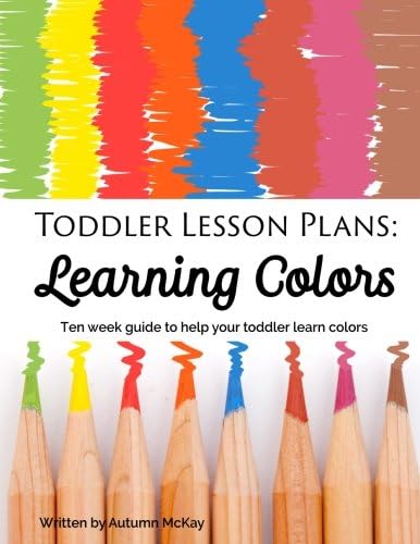 Toddler Lesson Plans: Learning Colors: Ten week guide to help your toddler learn colors