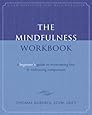 The Mindfulness Workbook: A Beginner's Guide to Overcoming Fear and Embracing Compassion (New Harbinger Self-Help Workbook)
