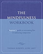 The Mindfulness Workbook: A Beginner's Guide to Overcoming Fear and Embracing Compassion (New Harbinger Self-Help Workbook)