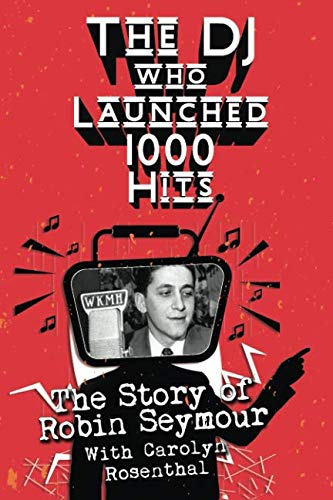 The DJ That Launched 1,000 Hits: The Story of Robin Seymour With Carolyn Rosenthal
