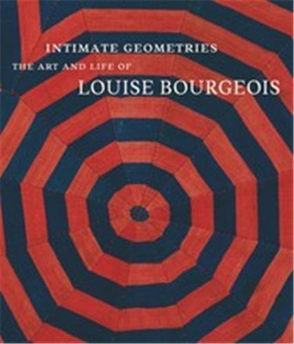 Intimate Geometries: The Art and Life of Louise Bourgeois, by Robert Storr