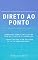 Livro DIRETO AO PONTO: Desenvolvendo uma equipe com motivação e liderança. Trabalhando com equipes de alta performance.