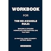 Workbook for The No Asshole Rule: Building a Civilized Workplace and Surviving One That Isn't: A Practical Guide to Robert I.