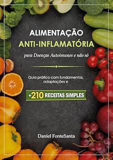 Livro Alimentação Anti-Inflamatória para Doenças Autoimunes e não só: Guia Prático Com Fundamentos, Adaptações e 210 Receitas Simples