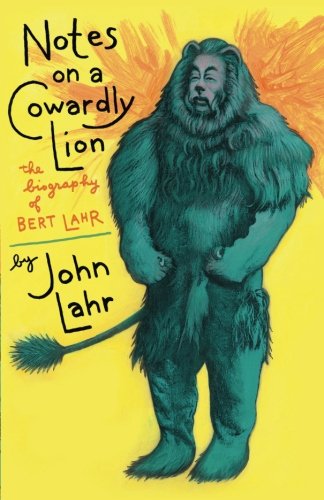 Notes on a Cowardly Lion: The Biography of Bert Lahr by John Lahr