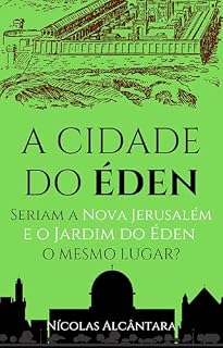 Livro A Cidade do Éden: Seriam a Nova Jerusalém e o Jardim do Éden o mesmo lugar?