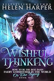 Wishful Thinking (How To Be The Best Damn Faery Godmother In The World (Or Die Trying) Book 1)